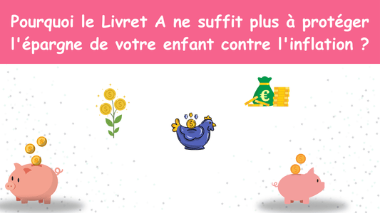 Pourquoi le Livret A ne suffit plus à protéger l'épargne de votre enfant contre l'inflation ?