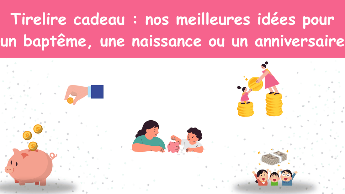 Tirelire cadeau : nos meilleures idées pour un baptême, une naissance ou un anniversaire