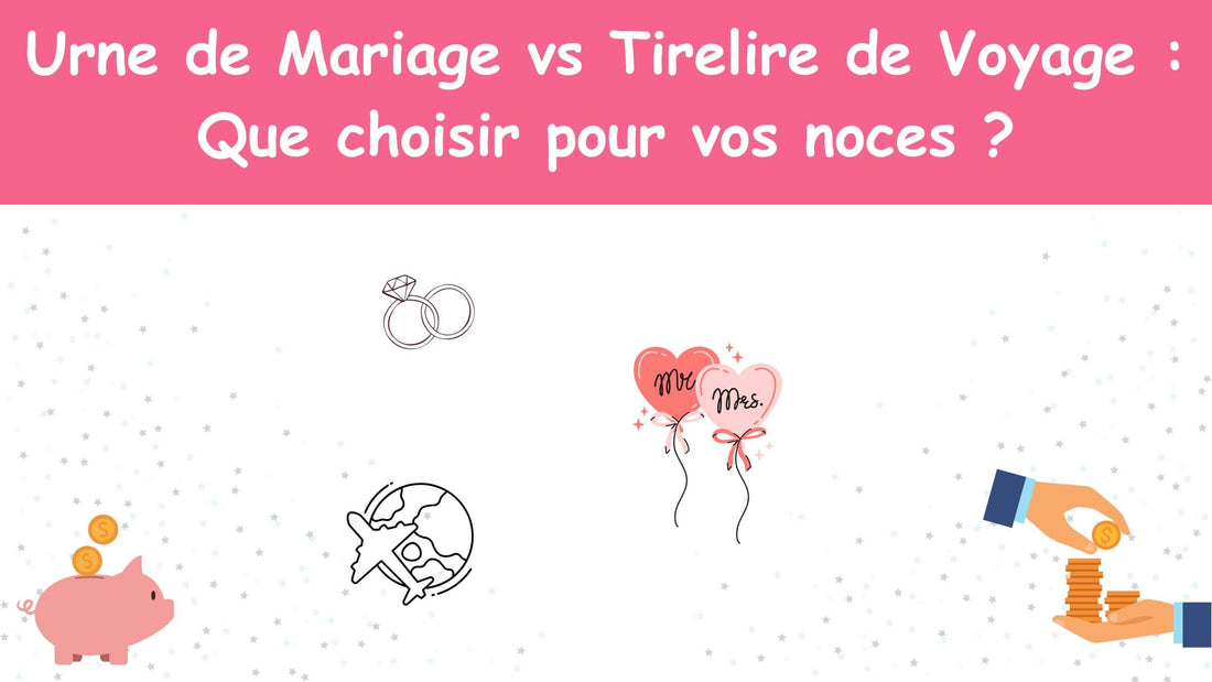 Urne de Mariage vs Tirelire de Voyage : Que choisir pour vos noces ?